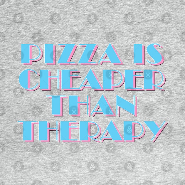 80s Styled Pizza Is Cheaper Than Therapy - Funny Slogan Design by DankFutura